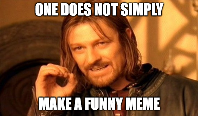 Meme featuring Lord of the Rings character, Boromir, saying "One does not simply make a funny meme"