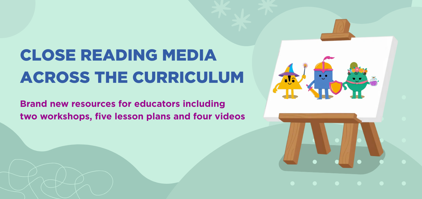 CLOSE READING MEDIA ACROSS THE CURRICULUM - Brand new resources for educators including two workshops, five lesson plans and four videos