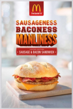 An ad for McDonald's sausage and bacon sandwich that reads "Sausageness, Baconess, Manliness."